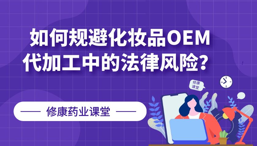 【修康藥業(yè)】如何規(guī)避化妝品OEM代加工中的法律風(fēng)險？