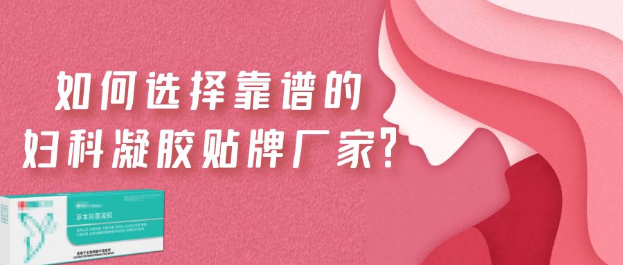 如何選擇一家靠譜的婦科凝膠貼牌廠家？